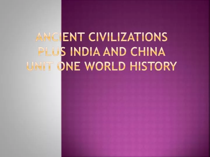 ancient civilizations plus india and china unit one world history