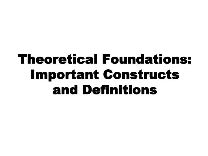 theoretical foundations important constructs and definitions