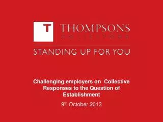 Challenging employers on Collective Responses to the Question of Establishment 9 th October 2013