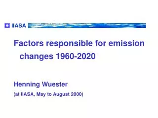 Factors responsible for emission changes 1960-2020 Henning Wuester (at IIASA, May to August 2000)