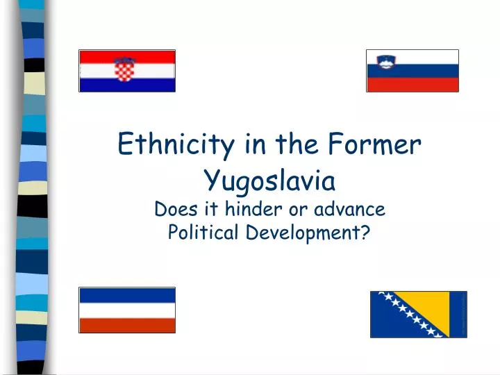 ethnicity in the former yugoslavia does it hinder or advance political development