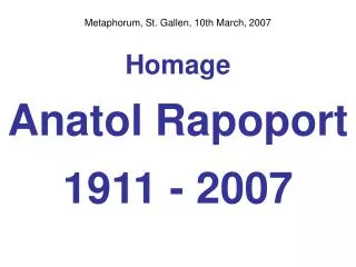 Metaphorum, St. Gallen, 10th March, 2007 Homage Anatol Rapoport 1911 - 2007
