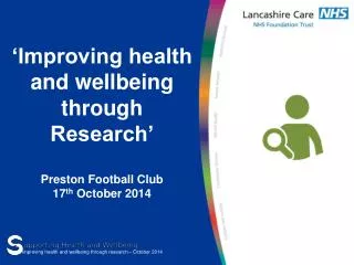 ‘Improving health and wellbeing through Research’ Preston Football Club 17 th October 2014