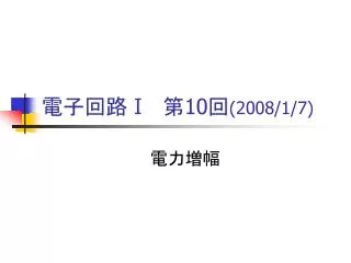 電子回路 Ⅰ 　第 10 回 (2008/1/7)