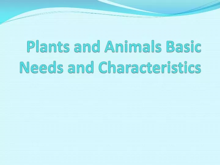 plants and animals basic needs and characteristics