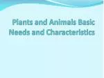 Plants and Animals Basic Needs and Characteristics - slide 1