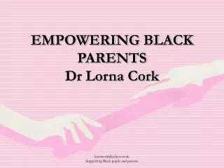 EMPOWERING BLACK PARENTS Dr Lorna Cork