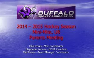 2014 – 2015 Hockey Season Mini-Mite, U8 Parents Meeting Mike Ennis—Mite Coordinator