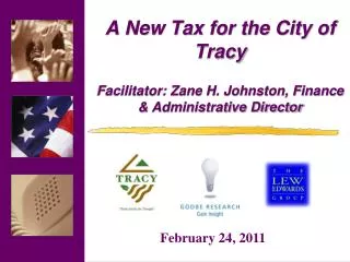 A New Tax for the City of Tracy Facilitator: Zane H. Johnston, Finance &amp; Administrative Director