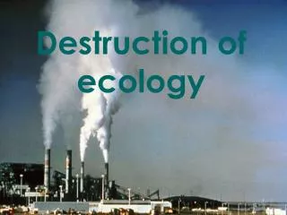 Destruction of ecology