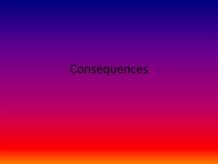 cons quences