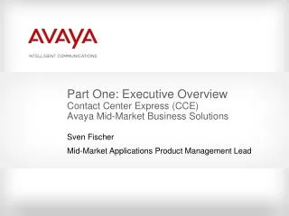 Part One: Executive Overview Contact Center Express (CCE) Avaya Mid-Market Business Solutions