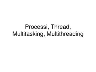 Processi, Thread, Multitasking, Multithreading