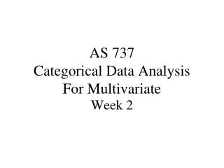 AS 737 Categorical Data Analysis For Multivariate