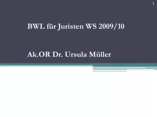 BWL für Juristen WS 2009/10 Ak.OR Dr. Ursula Müller