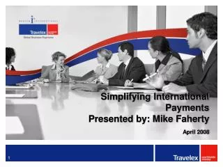 Simplifying International Payments Presented by: Mike Faherty April 2008