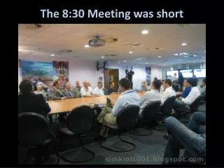 The 8:30 Meeting was short