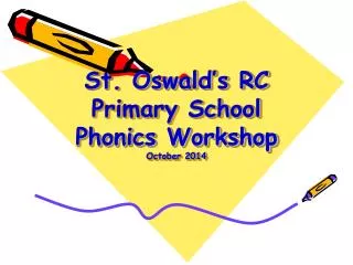 St. Oswald’s RC Primary School Phonics Workshop October 2014