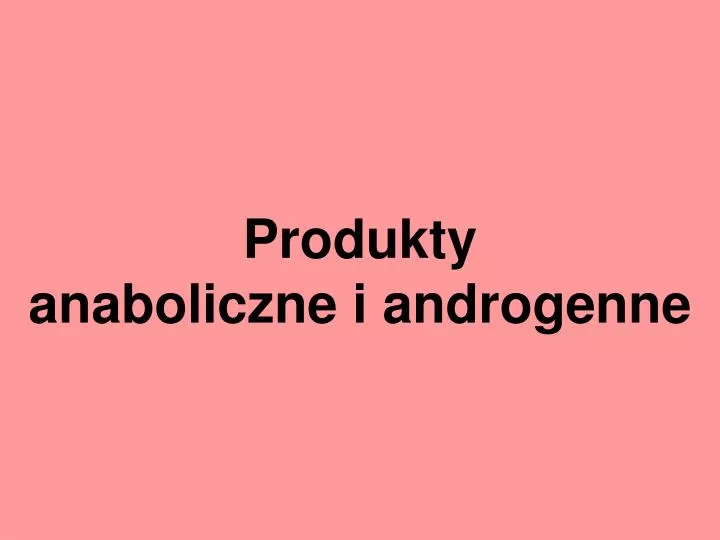 produkty anaboliczne i androgenne