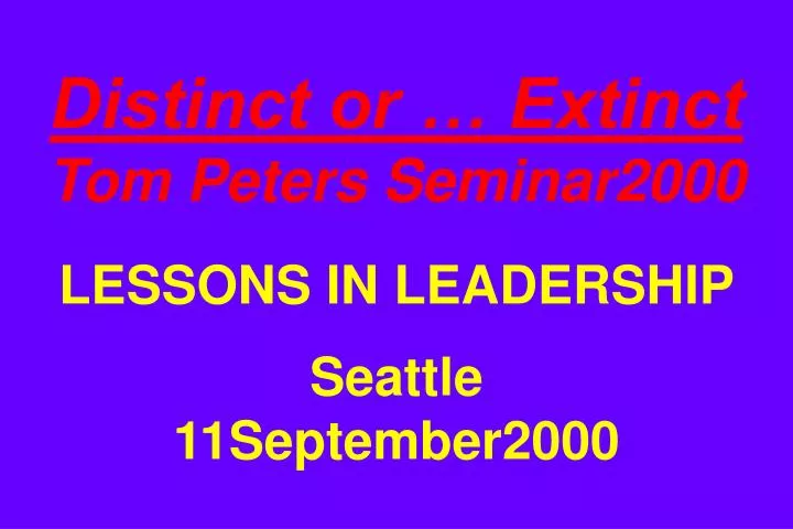 distinct or extinct tom peters seminar2000 lessons in leadership seattle 11september2000