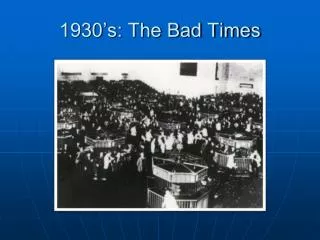 1930’s: The Bad Times