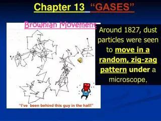 Around 1827, dust particles were seen to move in a random, zig-zag pattern under a microscope,