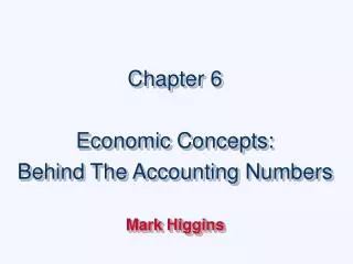 Chapter 6 Economic Concepts: Behind The Accounting Numbers Mark Higgins