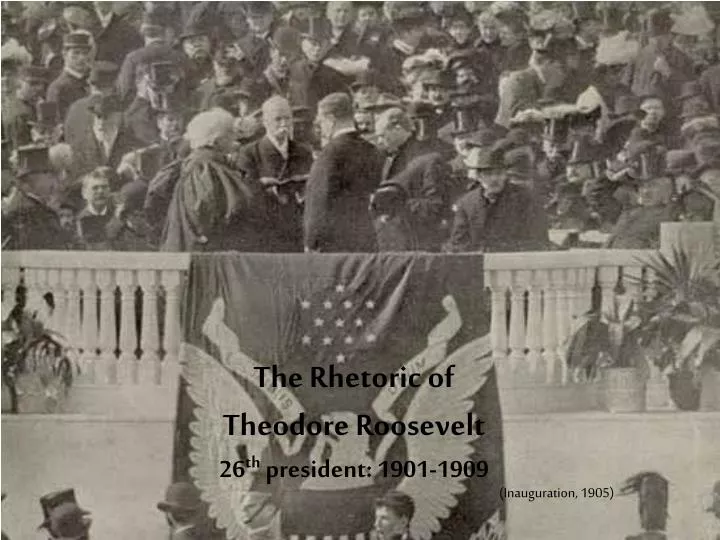 the rhetoric of theodore roosevelt 26 th president 1901 1909