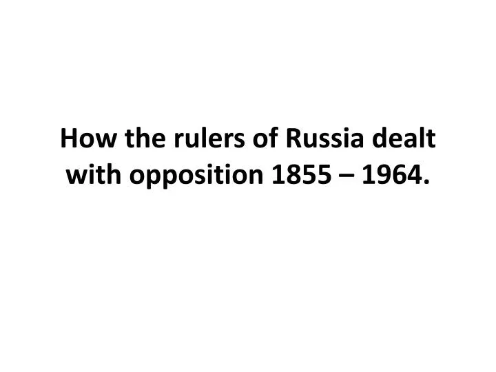 how the rulers of russia dealt with opposition 1855 1964