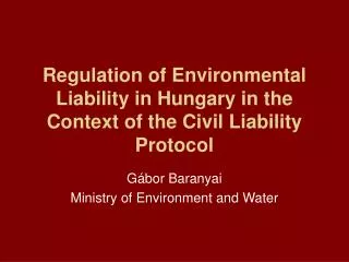 Regulation of Environmental Liability in Hungary in the Context of the Civil Liability Protocol