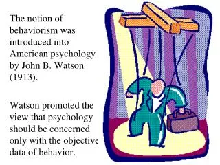 The notion of behaviorism was introduced into American psychology by John B. Watson (1913).