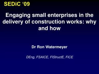 Engaging small enterprises in the delivery of construction works: why and how Dr Ron Watermeyer
