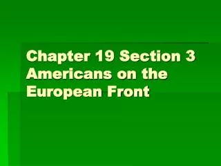 Chapter 19 Section 3 Americans on the European Front