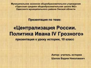 Презентация по теме: «Централизация России. Политика Ивана IV Грозного»