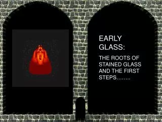 EARLY GLASS: THE ROOTS OF STAINED GLASS AND THE FIRST STEPS……..