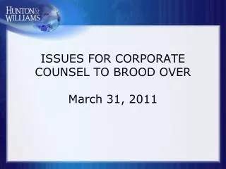 ISSUES FOR CORPORATE COUNSEL TO BROOD OVER March 31, 2011