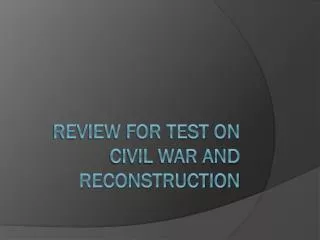 Review for test on Civil war and reconstruction