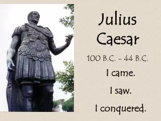 Julius Caesar 100 B.C. - 44 B.C.