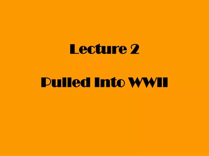 lecture 2 pulled into wwii