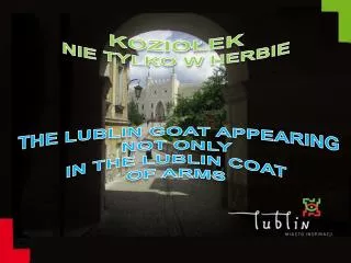KOZIOŁEK NIE TYLKO W HERBIE THE LUBLIN GOAT APPEARING NOT ONLY IN THE LUBLIN COAT OF ARMS