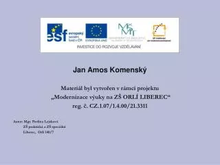 Jan Amos Komenský Materiál byl vytvořen v rámci projektu „Modernizace výuky na ZŠ ORLÍ LIBEREC“