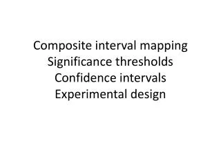 Composite interval mapping Significance thresholds Confidence intervals Experimental design