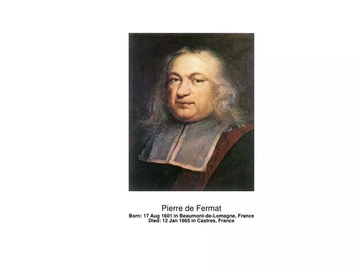 pierre de fermat born 17 aug 1601 in beaumont de lomagne france died 12 jan 1665 in castres france