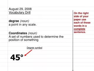 August 29, 2008 Vocabulary Drill degree (noun) a point in any scale. Coordinates (noun)