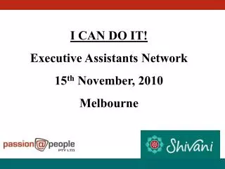 I CAN DO IT! Executive Assistants Network 15 th November, 2010 Melbourne