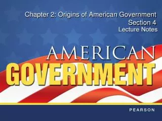 Chapter 2: Origins of American Government Section 4