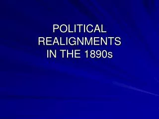 POLITICAL REALIGNMENTS IN THE 1890s