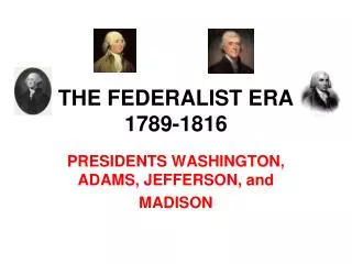 THE FEDERALIST ERA 1789-1816
