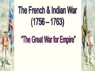 The French &amp; Indian War (1756 – 1763)