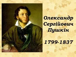 О лександр Сергійович Пушкін 1799-1837